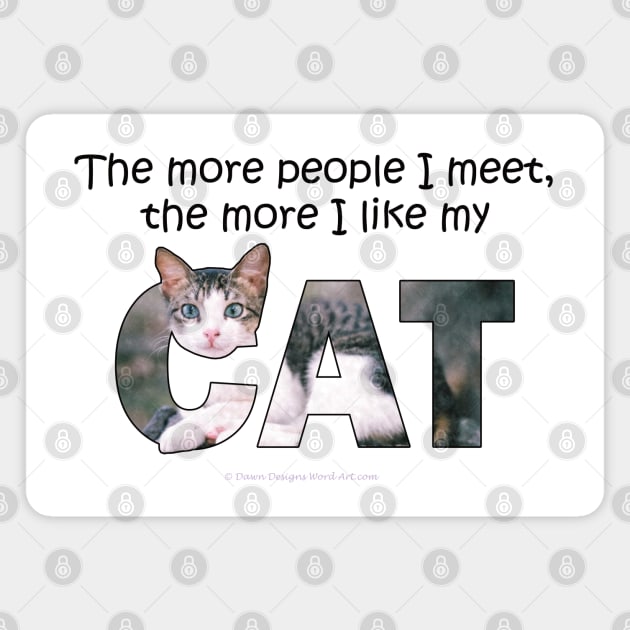 The more people I meet the more I like my cat - grey and white tabby oil painting word art Magnet by DawnDesignsWordArt